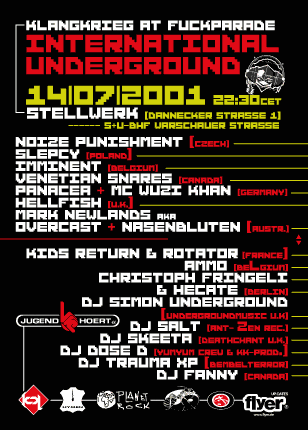 International Underground 2 - 14/07/2001 @ Stellwerk Berlin Friedrichshain, Dannecker Str. 1; Line-Up: Noize Punishment, Slepcy, Imminent, Venetian Snares, Panacea + MC Wuzi Khan, Hellfish, Mark Newlands, Overcast + Nasenbluten, Kids Return + Rotator, Ammo, Christoph Fringeli + Hecate, Simon Underground, Salt, Skeeta, Dose D., Trauma XP, Fanny