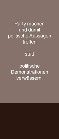 Party machen und damit politische Aussagen treffen statt politische Demonstrationen verwässern.