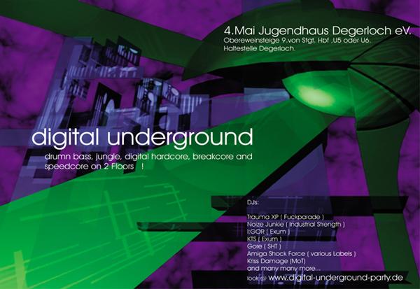Digital Underground - Drum'n'Bass, Jungle, Digital Hardcore, Breakcore and Speedcore on 2 floors. 4. Mai 2002 @ Jugendhaus Degerloch, Obere Weinsteige 9, Bahn U5 oder U6, Haltstelle Degerloch. DJs Trauma XP, Noize Junkie, I:gor, Kielce Terror Squad, Gore, Amiga Shock Force, Kriss Damage, and many more.